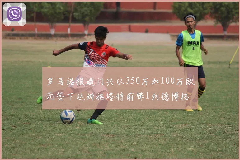 罗马诺报道门兴以350万加100万欧元签下达姆施塔特前锋I利德博格
