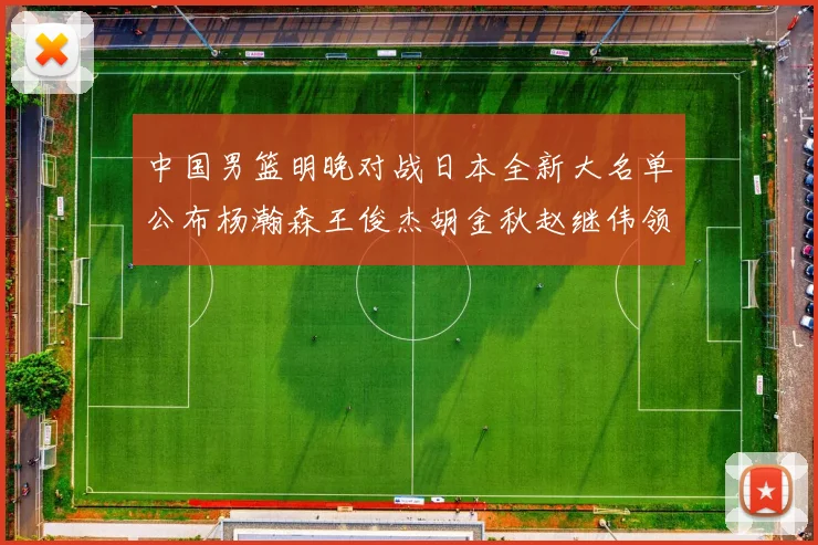 中国男篮明晚对战日本全新大名单公布杨瀚森王俊杰胡金秋赵继伟领衔出战