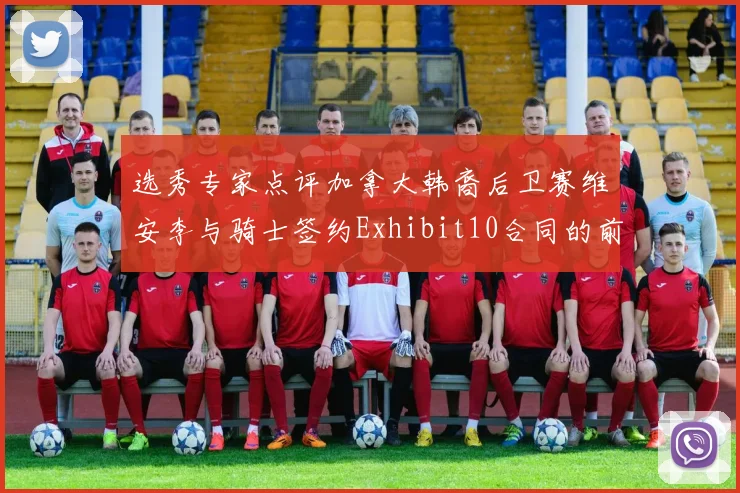 选秀专家点评加拿大韩裔后卫赛维安李与骑士签约Exhibit10合同的前景分析