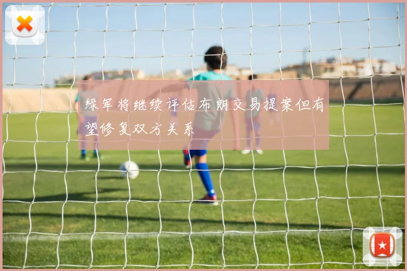 绿军将继续评估布朗交易提案但有望修复双方关系